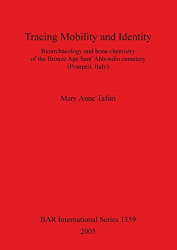 Tracing Mobility and Identity: Bioarchaeology and bone chemistry of the Bronze Age Sant'Abbondio cemetery (Pompeii, Italy) (British Archaeological Reports, Band 1359)
