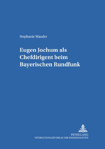 Eugen Jochum als Chefdirigent beim Bayerischen Rundfunk (Studien zur Geschichte des Bayerischen Rundfunks)
