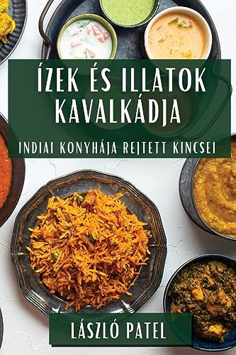 Ízek és Illatok Kavalkádja: Indiai Konyhája Rejtett Kincsei