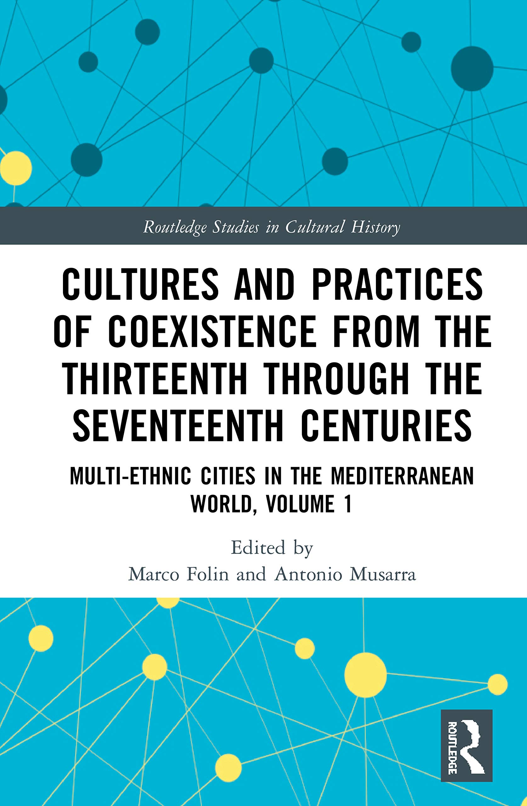 Cultures and Practices of Coexistence from the Thirteenth Through the Seventeenth Centuries: Multi-Ethnic Cities in the Mediterranean World, Volume 1 (Routledge Studies in Cultural History, Band 91)