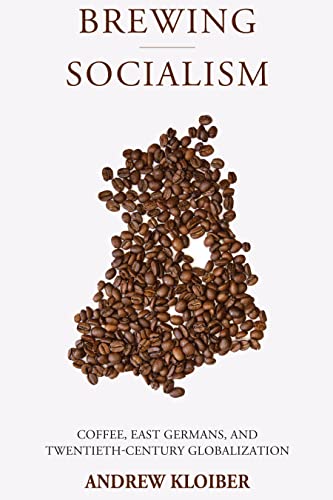 Brewing Socialism: Coffee, East Germans, and Twentieth-Century Globalization (Studies in German History, 27)