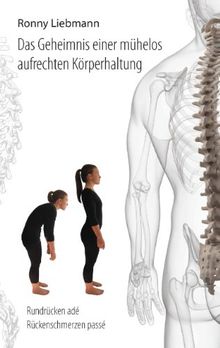 Das Geheimnis einer mühelos aufrechten Körperhaltung: Rundrücken adé, Rückenschmerzen passé von Liebmann, Ronny | Buch | Zustand akzeptabel