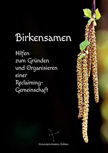 Birkensamen: Hilfen zum Gründen und Organisieren einer Reclaiming-Gemeinschaft