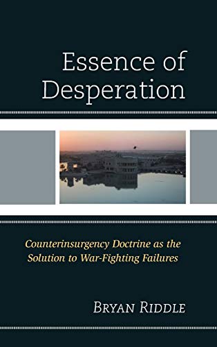 The Essence of Desperation: Counterinsurgency Doctrine as the Solution to War-Fighting Failures