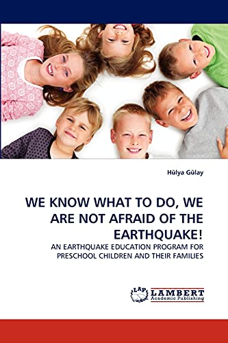 WE KNOW WHAT TO DO, WE ARE NOT AFRAID OF THE EARTHQUAKE!: AN EARTHQUAKE EDUCATION PROGRAM FOR PRESCHOOL CHILDREN AND THEIR FAMILIES