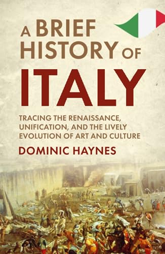 A Brief History of Italy: Tracing the Renaissance, Unification, and the Lively Evolution of Art and Culture