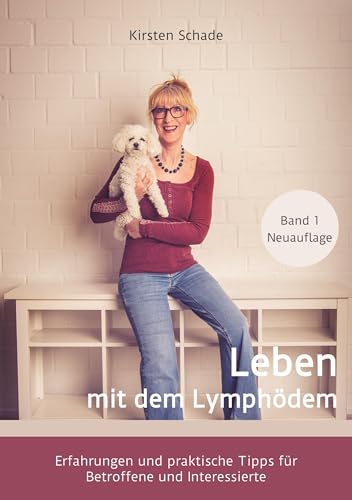 Leben mit dem Lymphödem: Erfahrungen und praktische Tipps für Betroffene und Interessierte (Ratgeber zum Thema Lymphödem)