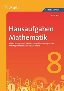 Hausaufgaben Mathematik Klasse 8: Abwechslungsreich üben in drei Differenzierungs stufen mit Möglichkeiten zur Selbstkontrolle (Hausaufgaben Sekundarstufe)