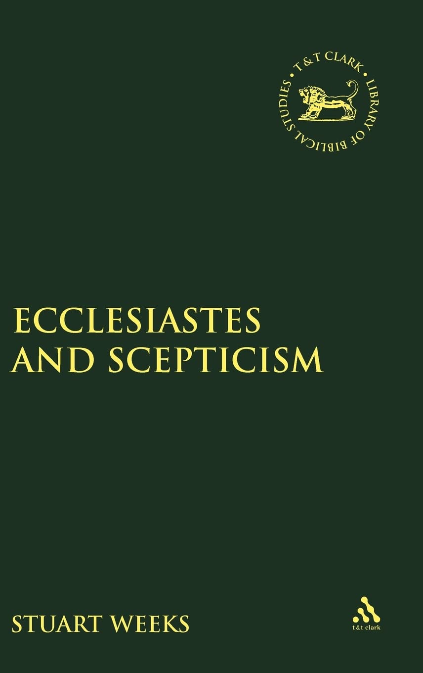 Ecclesiastes and Scepticism (The Library of Hebrew Bible/Old Testament Studies, Band 541)