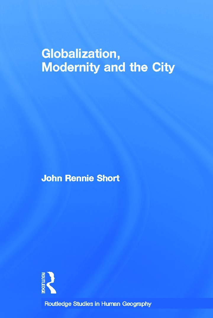 Globalization, Modernity and the City (Routledge Studies in Human Geography, 36, Band 36)