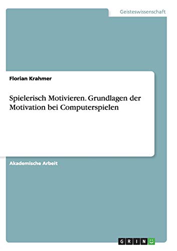 Spielerisch Motivieren. Grundlagen der Motivation bei Computerspielen
