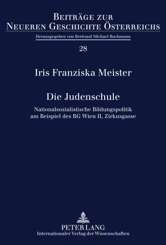 Die Judenschule: Nationalsozialistische Bildungspolitik am Beispiel des BG Wien II, Zirkusgasse (Beiträge zur Neueren Geschichte Österreichs)
