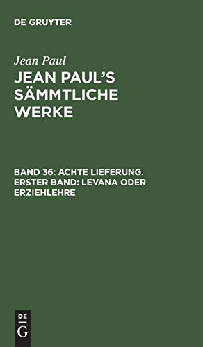 Achte Lieferung. Erster Band: Levana oder Erziehlehre: Erstes Bändchen (Jean Paul: Jean Paul’s Sämmtliche Werke)