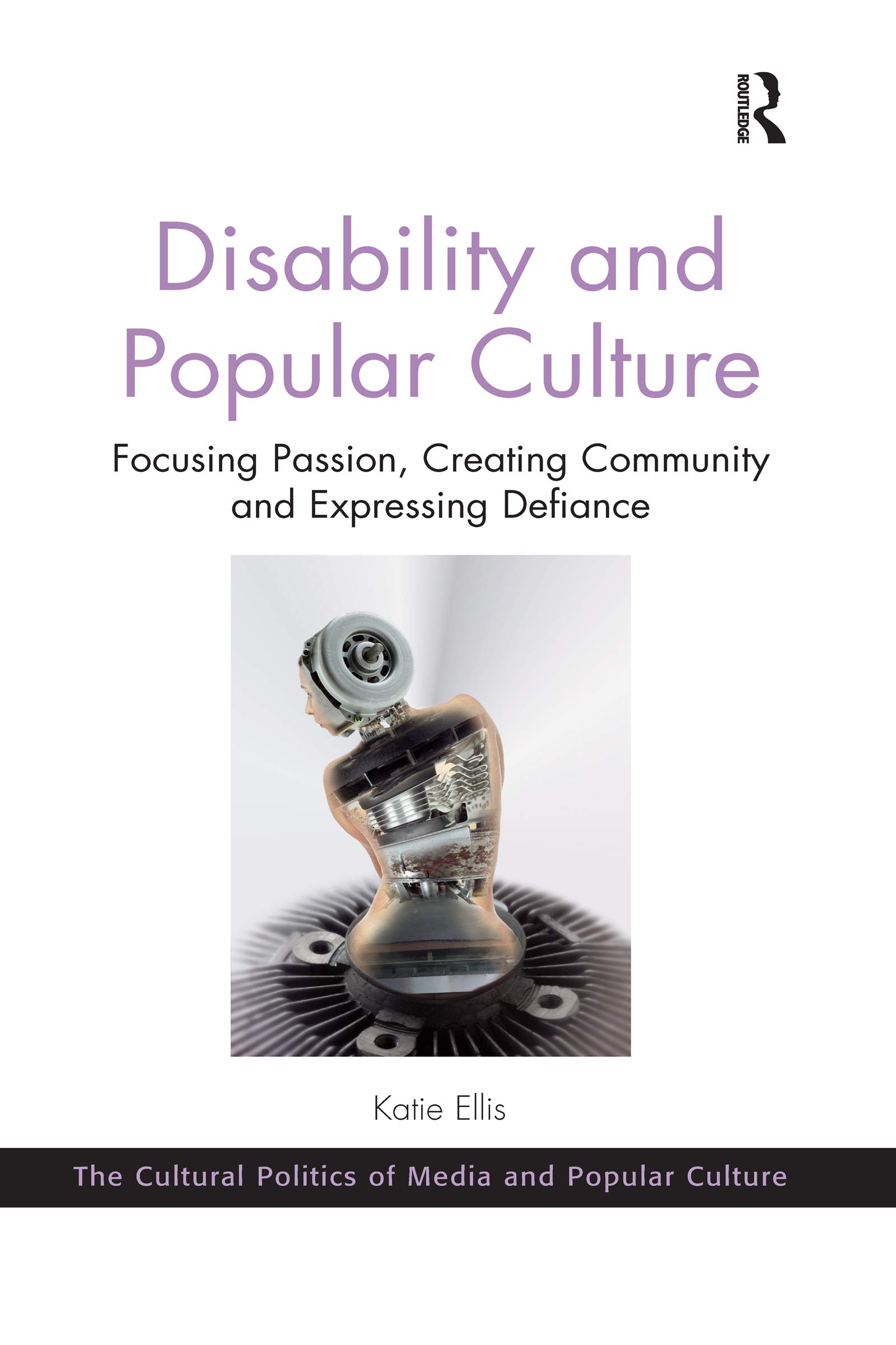 Disability and Popular Culture: Focusing Passion, Creating Community and Expressing Defiance (The Cultural Politics of Media and Popular Crime)