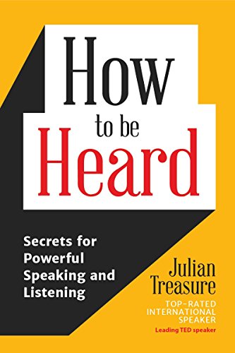 Julian Treasure How To Be Heard, Secrets For Powerful Speaking And Listening