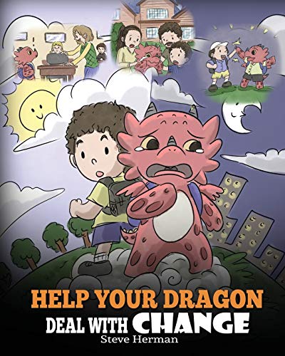 Help Your Dragon Deal With Change: Train Your Dragon To Handle Transitions. A Cute Children Story to Teach Kids How To Adapt To Change In Life. (My Dragon Books, Band 27)