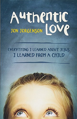 Authentic Love: Everything I Learned About Jesus, I Learned from a Child