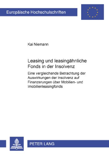 Leasing- und leasingähnliche Fonds in der Insolvenz: Eine vergleichende Betrachtung der Auswirkungen der Insolvenz auf Finanzierungen über Mobilien- ... (Europäische Hochschulschriften - Reihe II)