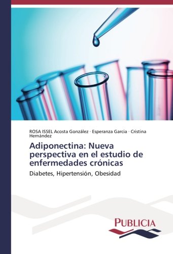 Adiponectina: Nueva perspectiva en el estudio de enfermedades crónicas: Diabetes, Hipertensión, Obesidad