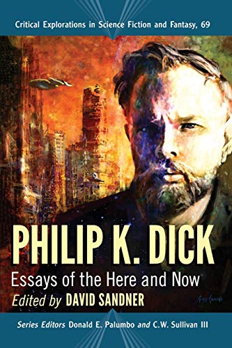 Philip K. Dick: Essays of the Here and Now (Critical Explorations in Science Fiction and Fantasy, Band 69)