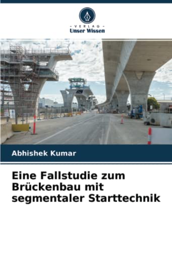 Eine Fallstudie zum Brückenbau mit segmentaler Starttechnik