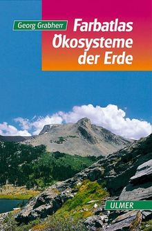 Farbatlas Ökosysteme der Erde: Natürliche, naturnahe und künstliche Land-Ökosysteme aus geobotanischer Sicht