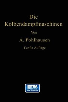 Die Kolbendampfmaschinen: Ein Lehr- und Handbuch für Studierende, Techniker und Ingenieure