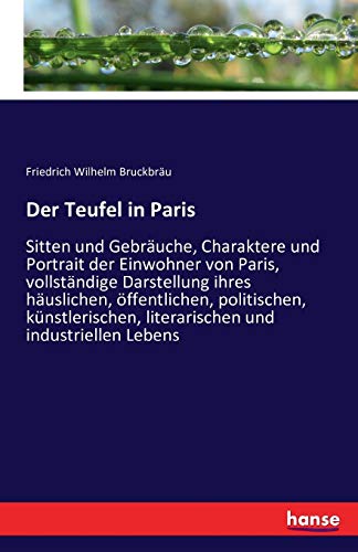 Der Teufel in Paris: Sitten und Gebräuche, Charaktere und Portrait der Einwohner von Paris, vollständige Darstellung ihres häuslichen, öffentlichen, ... literarischen und industriellen Lebens
