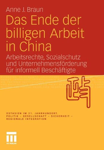 Das Ende Der Billigen Arbeit In China: Arbeitsrechte, Sozialschutz und Unternehmensförderung für informell Beschäftigte (Ostasien im 21. Jahrhundert) (German Edition)
