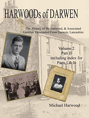 Harwoods of Darwen Volume 2, Part II: The History of the Harwood & Associated Families Descended from Darwen, Lancashire Volume 2, Part II