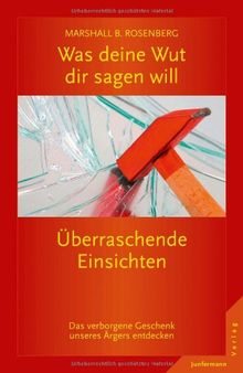 Was deine Wut dir sagen will: überraschende Einsichten: Das verborgene Geschenk unseres Ärgers entdecken