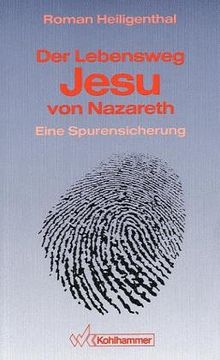 Der Lebensweg Jesu von Nazareth. Eine Spurensicherung