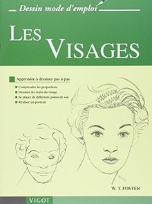 Les visages : apprendre à dessiner pas à pas : comprendre les proportions, dessiner les traits du visage, se placer de différents points de vue, réaliser un portrait