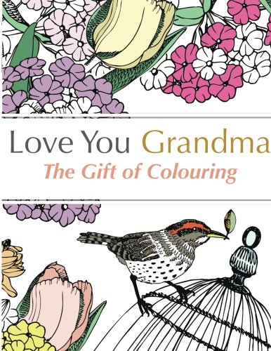 Love You Grandma: The Gift Of Colouring: A relaxing colouring book for grandmothers