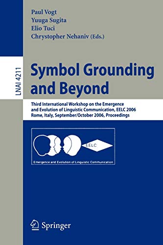 Symbol Grounding and Beyond: Third International Workshop on the Emergence and Evolution of Linguistic Communications, EELC 2006, Rome, Italy, ... Notes in Computer Science, 4211, Band 4211)