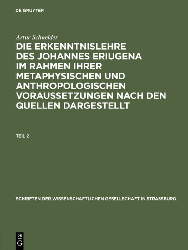 Artur Schneider: Die Erkenntnislehre des Johannes Eriugena im Rahmen ihrer metaphysischen und anthropologischen Voraussetzungen nach den Quellen ... in Straßburg, N. F. H. 7, Band 2)