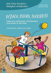 Mit Kita-Kindern Religion entdecken: Pessach, Ostern, Zuckerfest - Feste aus Judentum, Christentum und Islam in der Kita: Geschichten, Spiele und Lieder