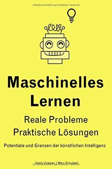 Maschinelles Lernen – Reale Probleme – Praktische Lösungen: Potentiale und Grenzen der künstlichen Intelligenz