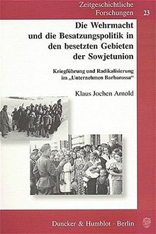 Die Wehrmacht und die Besatzungspolitik in den besetzten Gebieten der Sowjetunion.: Kriegführung und Radikalisierung im "Unternehmen Barbarossa". (Zeitgeschichtliche Forschungen)