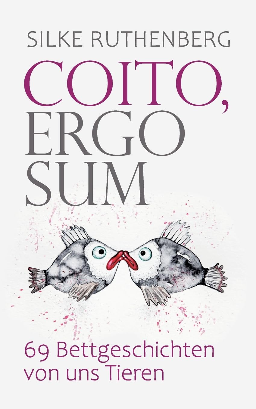 Coito, ergo sum: 69 Bettgeschichten von uns Tieren