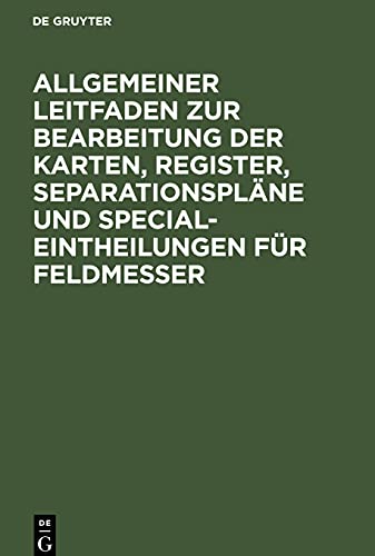 Allgemeiner Leitfaden zur Bearbeitung der Karten, Register, Separationspläne und Special-Eintheilungen für Feldmesser