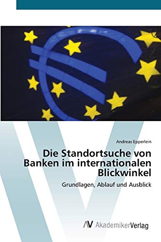 Die Standortsuche von Banken im internationalen Blickwinkel: Grundlagen, Ablauf und Ausblick