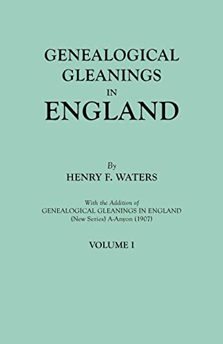 Genealogical Gleanings in England. Abstracts of Wills Relating to Early American Families, with Genealogical Notes and Pedigrees Constructed from the ... from Other Records. In Two Volumes. Volume I