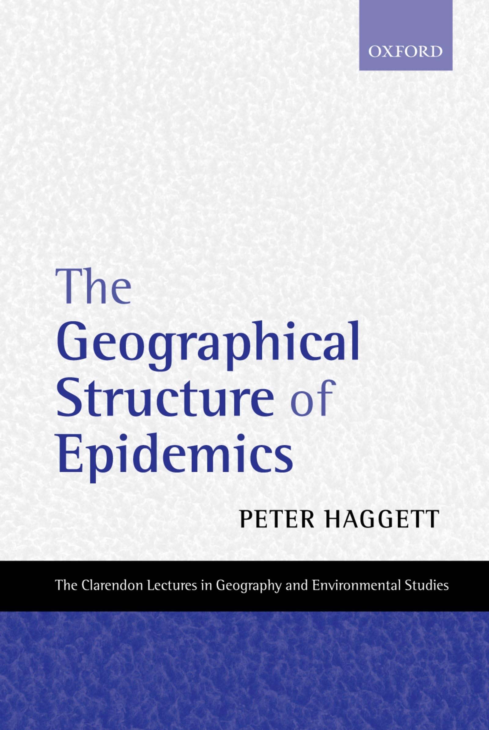 The Geographical Structure of Epidemics (Clarendon Lectures in Geography and Environmental Studies)