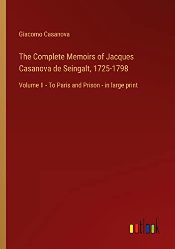 The Complete Memoirs of Jacques Casanova de Seingalt, 1725-1798: Volume II - To Paris and Prison - in large print