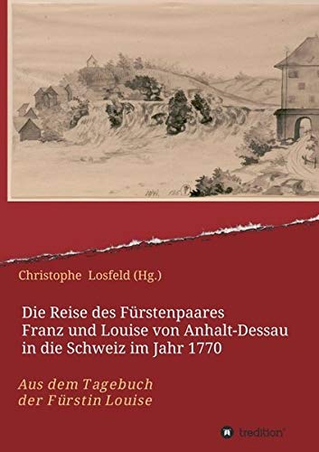Die Reise des Fürstenpaares Franz und Louise von Anhalt-Dessau in die Schweiz im Jahr 1770: Aus dem Tagebuch der Fürstin Louise (Juli–Oktober 1770)