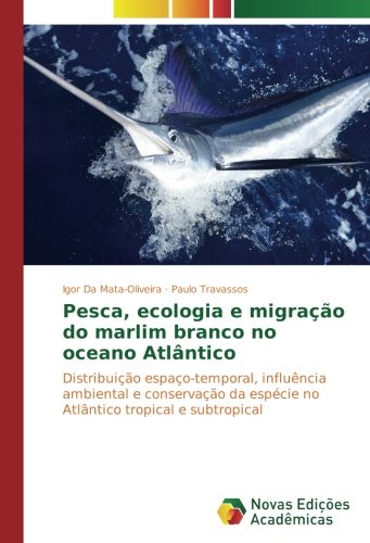 Pesca, ecologia e migração do marlim branco no oceano Atlântico: Distribuição espaço-temporal, influência ambiental e conservação da espécie no Atlântico tropical e subtropical