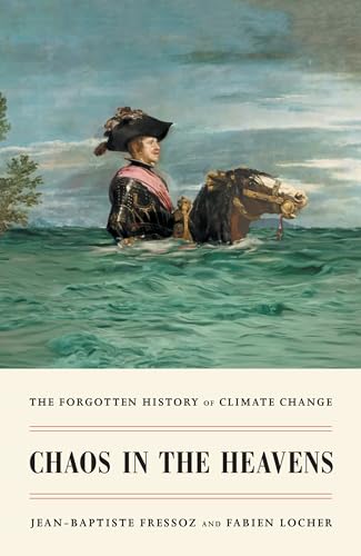 Jean-Baptiste Fressoz Chaos In The Heavens, The Forgotten History Of Climate Change