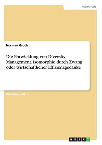 Die Entwicklung von Diversity Management. Isomorphie durch Zwang oder wirtschaftlicher Effizienzgedanke