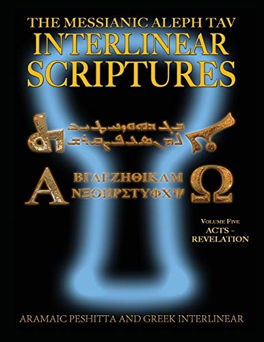 Messianic Aleph Tav Interlinear Scriptures (MATIS) Volume Five Acts-Revelation, Aramaic Peshitta-Greek-Hebrew-Phonetic Translation-English, Bold Black Edition Study Bible